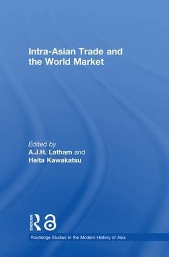 Intra-Asian Trade and the World Market (Routledge Studies in the Modern History of Asia)
