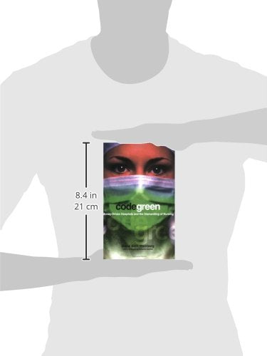 Code Green: Money-Driven Hospitals and the Dismantling of Nursing (The Culture and Politics of Health Care Work)