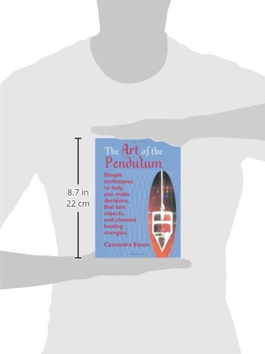 The Art of the Pendulum: Simple techniques to help you make decisions, find lost objects, and channel healing energies