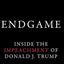 Endgame: Inside the Impeachment of Donald J. Trump