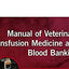 Manual of Veterinary Transfusion Medicine and Blood Banking