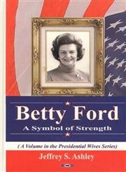 Betty Ford: A Symbol of Strength (Volume in the Presidential Wives Series)