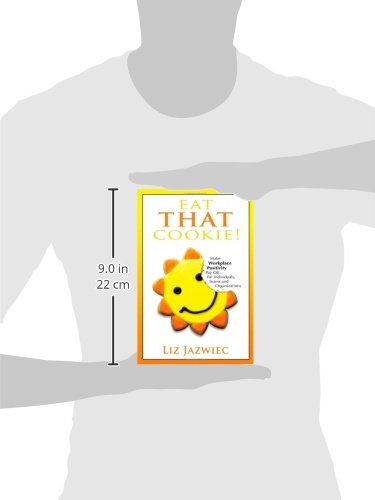 Eat THAT Cookie!: Make Workplace Positivity Pay Off...For Individuals, Teams, and Organizations