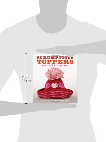 Scrumptious Toppers for Tots and Toddlers: 30 Hats and Caps from Debby Ware