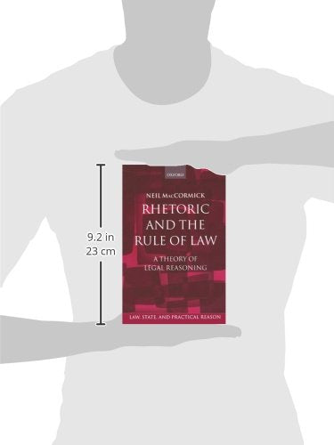 Rhetoric And The Rule Of Law: A Theory of Legal Reasoning (Law, State, and Practical Reason)
