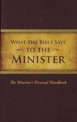 What the Bible Says... To The Minister: The Minister's Personal Handbook