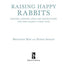 Raising Happy Rabbits: Housing, Feeding, and Care Instructions for Your Rabbit's First Year