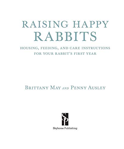 Raising Happy Rabbits: Housing, Feeding, and Care Instructions for Your Rabbit's First Year