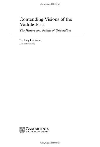 Contending Visions of the Middle East: The History and Politics of Orientalism (The Contemporary Middle East, Series Number 3)