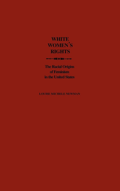 White Women's Rights: The Racial Origins of Feminism in the United States