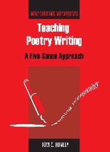 Teaching Poetry Writing: A Five-Canon Approach (New Writing Viewpoints, 2)