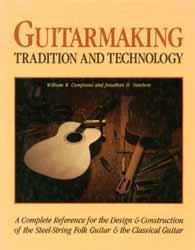 Guitarmaking: Tradition and Technology, A Complete Reference for the Design & Construction of the Steel-String Folk Guitar & the Classical Guitar