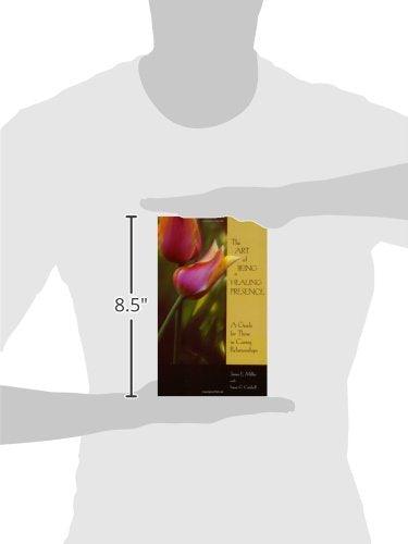 The Art Of Being A Healing Presence: A Guide for Those In Ca
