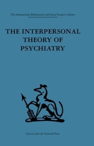The Interpersonal Theory of Psychiatry (International Behavioural and Social Sciences, Classics from the Tavistock Press, 85)