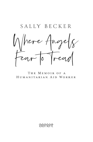 Where Angels Fear to Tread: A moving memoir of an international aid worker on the front lines of international conflict