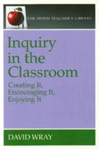 Inquiry in the Classroom: Creating It, Encouraging It, Enjoying it (Pippin Teacher's Library)