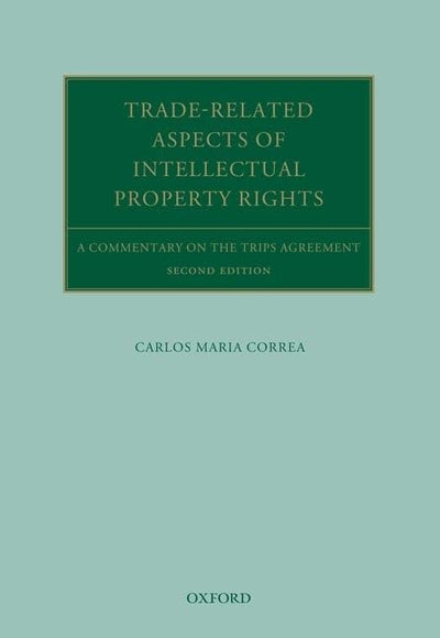 Trade Related Aspects of Intellectual Property Rights: A Commentary on the TRIPS Agreement (Oxford Commentaries on International Law)