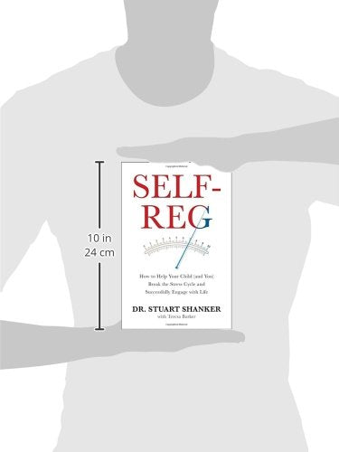 Self-Reg: How to Help Your Child (and You) Break the Stress Cycle and Successfully Engage with Life