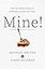 Mine!: How the Hidden Rules of Ownership Control Our Lives