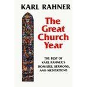 The Great Church Year: The Best of Karl Rahner's Homilies, Sermons, & Meditations