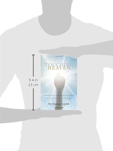 Touching Heaven: A Cardiologist's Encounters with Death and Living Proof of an Afterlife