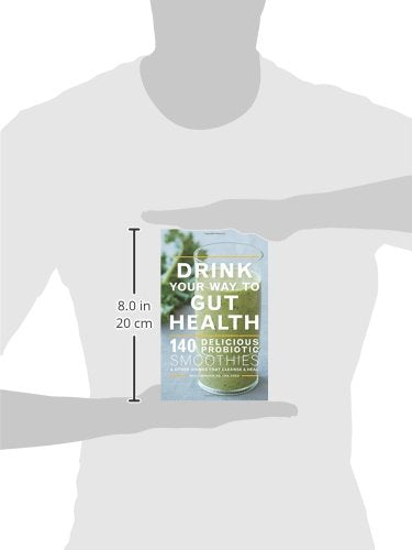 Drink Your Way To Gut Health: 140 Delicious Probiotic Smoothies & Other Drinks that Cleanse & Heal