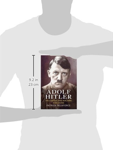 Adolf Hitler: The Curious and Macabre Anecdotes