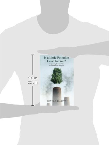 Is a Little Pollution Good for You?: Incorporating Societal Values in Environmental Research (Environmental Ethics and Science Policy Series)