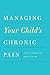 Managing Your Child's Chronic Pain