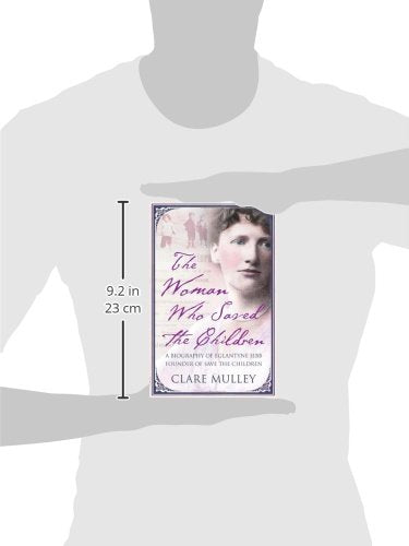The Woman Who Saved the Children: A Biography of Eglantyne Jebb: Founder of Save the Children