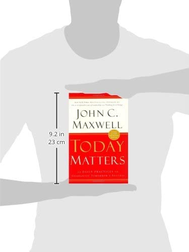 Today Matters: 12 Daily Practices to Guarantee Tomorrows Success