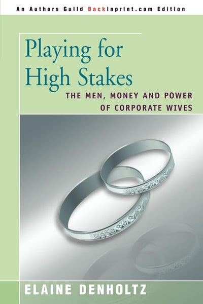 Playing For High Stakes: The Men, Money and Power of Corporate Wives