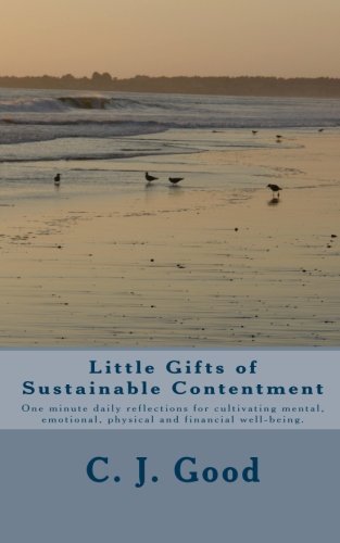 Little Gifts of Sustainable Contentment: One minute daily reflections for cultivating mental, emotional, physical and financial well-being.