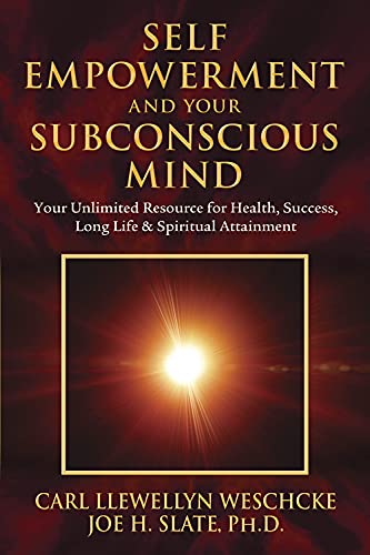 Self-Empowerment and Your Subconscious Mind: Your Unlimited Resource for Health, Success, Long Life & Spiritual Attainment (Carl Llewellyn Weschcke's Psychic Empowerment, 2)