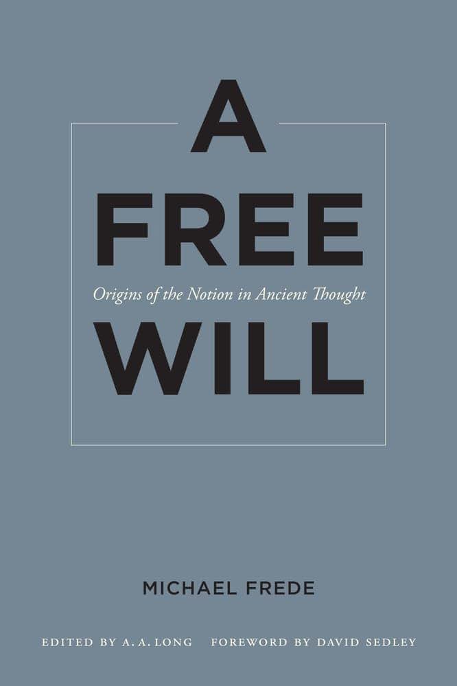 A Free Will: Origins of the Notion in Ancient Thought (Sather Classical Lectures, Vol. 68) (Volume 68)