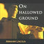 On Hallowed Ground: Abraham Lincoln and the Foundations of American History