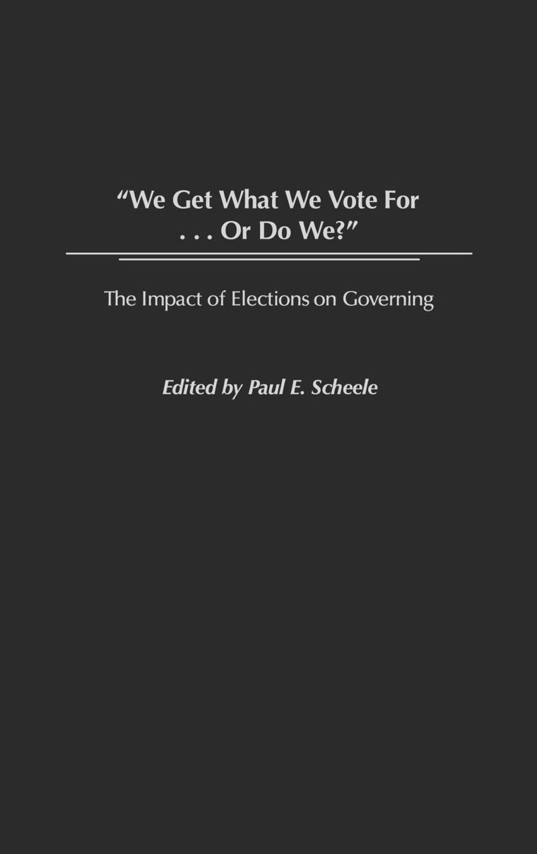 We Get What We Vote For Or Do We?: The Impact of Elections on Governing