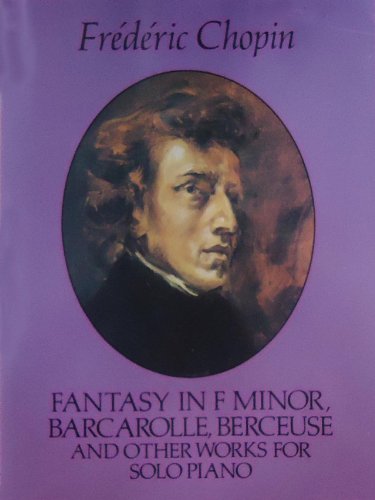 Fantasy in F Minor, Barcarolle, Berceuse and Other Works for Solo Piano (Dover Classical Piano Music)