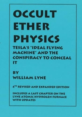 OCCULT ETHER PHYSICS: 4th Revised and Expanded Edition: Teslas "Ideal Flying Machine" and the Conspiracy to Conceal It