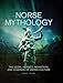 Norse Mythology: The Gods, Heroes, Monsters and Legends of the Viking Culture