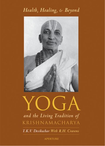 Health, Healing, And Beyond: Yoga and the Living Tradition of Krishnamacharya