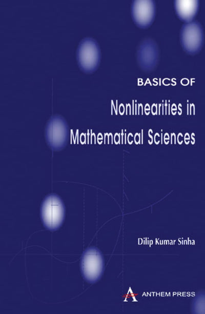 Towards Some Basics of Nonlinearities in Mathematical Sciences (Anthem Studies in Science, Technology and Mathematics)