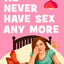 We Never Have Sex Any More: Can she give her love story a happy ending? The hilarious and relatable new must-read romcom for 2026!