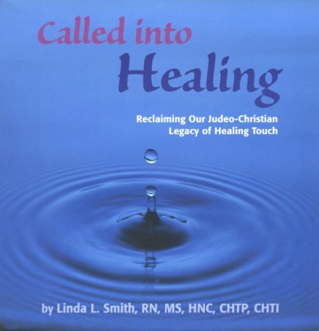 Called into Healing, Reclaiming our Judeo-Christian Legacy of Healing Touch