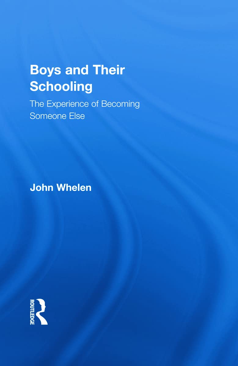 Boys and Their Schooling: The Experience of Becoming Someone Else (Routledge Research in Education)