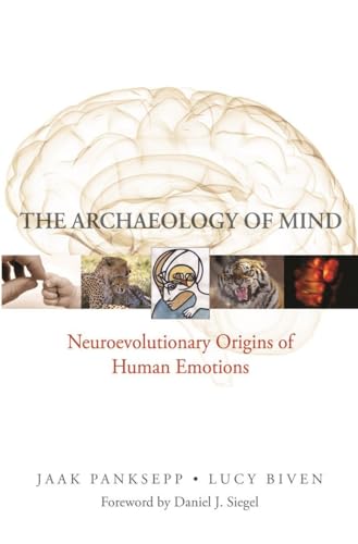 The Archaeology of Mind: Neuroevolutionary Origins of Human Emotions (Norton Series on Interpersonal Neurobiology)