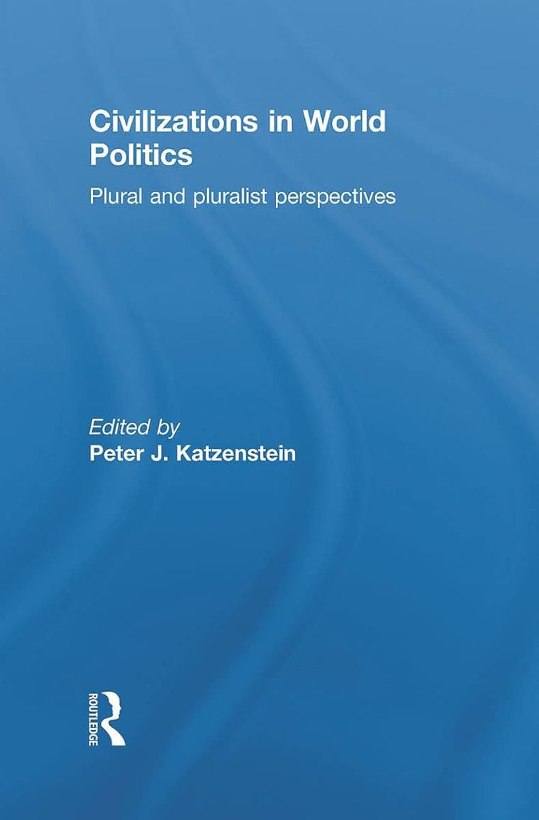 Civilizations in World Politics: Plural and Pluralist Perspectives