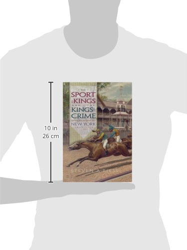 The Sport of Kings and the Kings of Crime: Horse Racing, Politics, and Organized Crime in New York 1865-1913 (Sports and Entertainment)