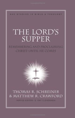 The Lord's Supper: Remembering and Proclaiming Christ Until He Comes (New American Commentary Studies in Bible & Theology)