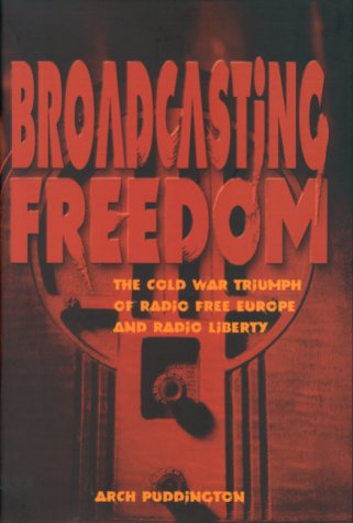 Broadcasting Freedom: The Cold War Triumph of Radio Free Europe and Radio Liberty